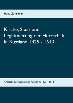 Kirche, Staat und Legitimierung der Herrschaft in Russland 1425 – 1613 von Gutekunst,  Hans