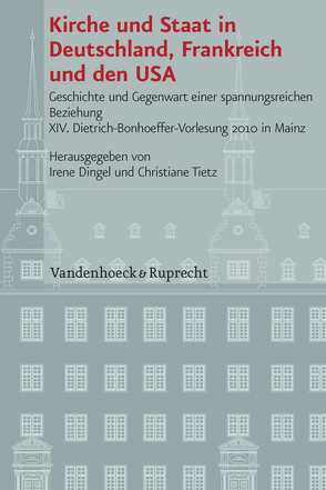 Kirche und Staat in Deutschland, Frankreich und den USA von Bedford-Strohm,  Heinrich, Campenhausen,  Axel Frhr. von, Dingel,  Irene, Heinig,  Hans Michael, Huber,  Wolfgang, Lehmann,  Karl, Lovin,  Robin W., Minnerath,  Roland, Tietz,  Christiane, Wall,  Heinrich de