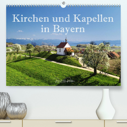 Kirchen und Kapellen in Bayern (Premium, hochwertiger DIN A2 Wandkalender 2022, Kunstdruck in Hochglanz) von Ratzer,  Reinhold