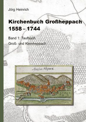 Kirchenbuch Großheppach 1558 – 1744 – Abschrift mit Ergänzungen von Heinrich,  Jörg