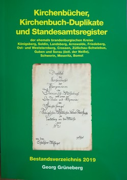 Kirchenbücher, Kirchenbuch-Duplikate und Standesamtsregister der ehemals brandenburgischen Kreise Königsberg, Soldin, Landsberg, Arnswalde, Friedeberg, Ost- und Weststernberg, Crossen, Züllichau-Schwiebus, Guben und Sorau, Schwerin, Meseritz, Bomst von Grüneberg,  Georg