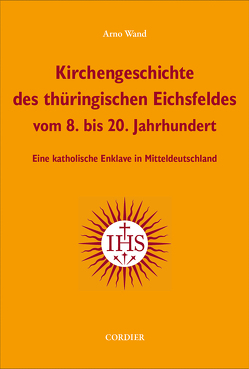 Kirchengeschichte des thüringischen Eichsfeldes vom 8. bis 20. Jahrhundert von Wand,  Arno