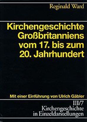 Kirchengeschichte in Einzeldarstellungen / Neuzeit / Kirchengeschichte Grossbritanniens vom 17. bis zum 20. Jahrhundert von Gäbler,  Ulrich, Haendler,  Gert, Meier,  Kurt, Rogge,  Joachim, Ward,  Reginald, Westermann,  Sabine