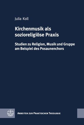 Kirchenmusik als sozioreligiöse Praxis von Koll,  Julia