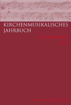 Kirchenmusikalisches Jahrbuch – 101. Jahrgang 2017 von Beer,  Axel, Duhr,  Marlène, Franz,  Ansgar, Hochradner,  Thomas, Holzmüller,  Anne, Kersting-Meuleman,  Ann, Konrad,  Ulrich, Köppl,  Chantal, Schaefer,  Christiane, Schulmeyer,  Britta, Ward,  Jennifer