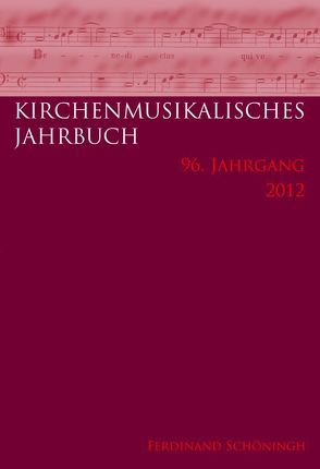 Kirchenmusikalisches Jahrbuch – 96. Jahrgang 2012 von Fischer,  Axel, Glowotz,  Daniel, Konrad,  Ulrich, Kornemann,  Matthias, Lauterwasser,  Helmut, Loos,  Helmut, Nidecka,  Ewa, Popowicz,  Olga, Schmitz,  Peter, Stahl,  Christina M., Stegemann,  Michael