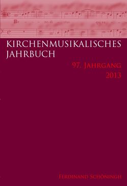 Kirchenmusikalisches Jahrbuch – 97. Jahrgang 2013 von Behrendt,  Inga, Faber,  Rudolf, Haug,  Andreas, Keym,  Stefan, Konrad,  Ulrich, Morent,  Stefan, Münster,  Robert, Schipperges,  Thomas