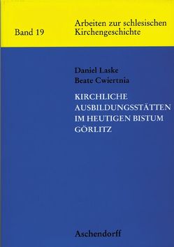 Kirchliche Ausbildungsstätten im heutigen Bistum Görlitz von Cwiertnia,  Beate, Laske,  Daniel