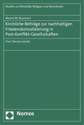 Kirchliche Beiträge zur nachhaltigen Friedenskonsolidierung in Post-Konflikt-Gesellschaften von Baumann,  Marcel M.