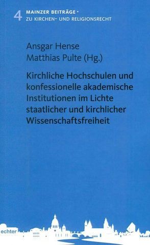 Kirchliche Hochschulen und konfessionelle akademische Institutionen im Lichte staatlicher und kirchlicher Wissenschaftsfreiheit von Hanse,  Ansgar, Pulte,  Matthias
