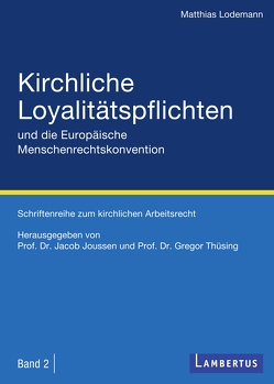 Kirchliche Loyalitätspflichten und die Europäische Menschenrechtskonvention von Joussen,  Jacob, Lodemann,  Matthias, Thüsing,  Gregor