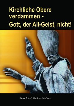 Kirchliche Obere verdammen – Gott, der All-Geist, nicht! von Holzbauer,  Matthias, Potzel,  Dieter