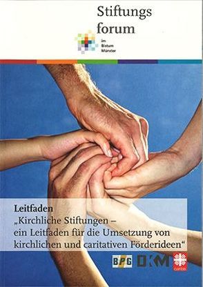 Kirchliche Stiftungen – ein Leitfaden für die Umsetzung von kirchlichen und caritativen Förderideen von Brunsmann,  Timo, Hörstrup,  Christian, Kessmann,  Heinz-Josef, Kröger,  Christiane, Lüttmann,  Ruth, Staiber,  Christian