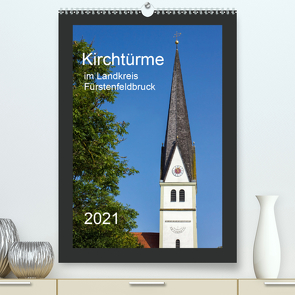 Kirchtürme im Landkreis Fürstenfeldbruck (Premium, hochwertiger DIN A2 Wandkalender 2021, Kunstdruck in Hochglanz) von Bogumil,  Michael