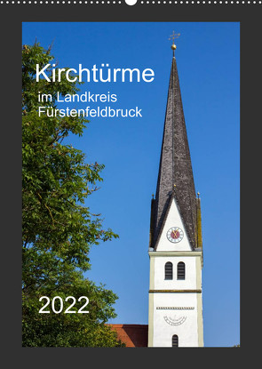 Kirchtürme im Landkreis Fürstenfeldbruck (Wandkalender 2022 DIN A2 hoch) von Bogumil,  Michael