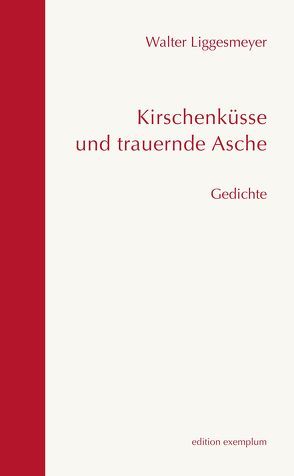 Kirschenküsse und trauernde Asche von Liggesmeyer,  Walter