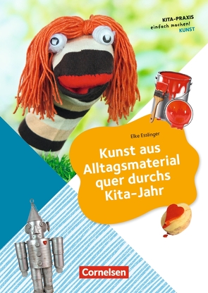 Kunst aus Alltagsmaterial quer durchs Kita-Jahr von Esslinger,  Elke