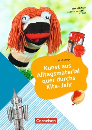 Kita-Praxis – einfach machen! – Kunst / Kunst aus Alltagsmaterial quer durchs Kita-Jahr von Esslinger,  Elke