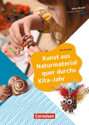 Kunst aus Naturmaterial quer durchs Kita-Jahr von Esslinger,  Elke