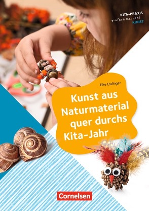 Kita-Praxis – einfach machen! – Kunst / Kunst aus Naturmaterial quer durchs Kita-Jahr von Esslinger,  Elke