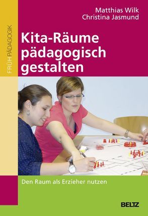 Kita-Räume pädagogisch gestalten von Jasmund,  Christina, Wilk,  Matthias