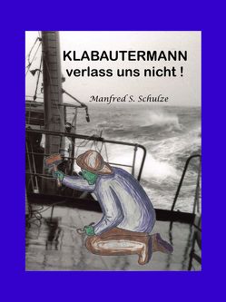 KLABAUTERMANN verlass uns nicht ! von Schulze,  Manfred S.