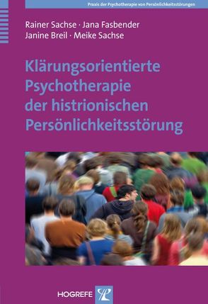 Klärungsorientierte Psychotherapie der histrionischen Persönlichkeitsstörung von Breil,  Janine, Fasbender,  Jana, Sachse,  Meike, Sachse,  Rainer