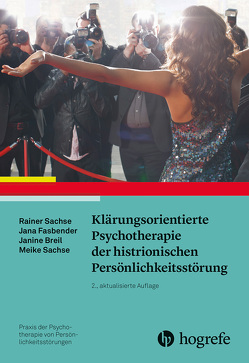 Klärungsorientierte Psychotherapie der histrionischen Persönlichkeitsstörung von Breil,  Janine, Fasbender,  Jana, Sachse,  Meike, Sachse,  Rainer