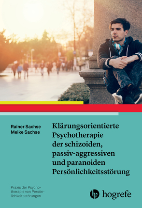 Klärungsorientierte Psychotherapie der schizoiden, passiv-aggressiven und paranoiden Persönlichkeitsstörung von Sachse,  Meike, Sachse,  Rainer