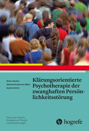 Klärungsorientierte Psychotherapie der zwanghaften Persönlichkeitsstörung von Kiszkenow-Bäker,  Stefanie, Sachse,  Rainer, Schirm,  Sandra