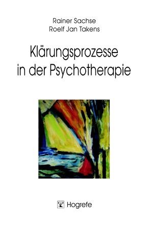 Klärungsprozesse in der Psychotherapie von Sachse,  Rainer, Takens,  Roelf J