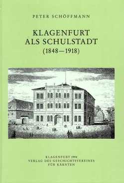 Klagenfurt als Schulstadt (1848-1918) von Schöffmann,  Peter