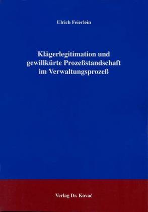 Klägerlegitimation und gewillkürte Prozeßstandschaft im Verwaltungsprozeß von Feierlein,  Ulrich