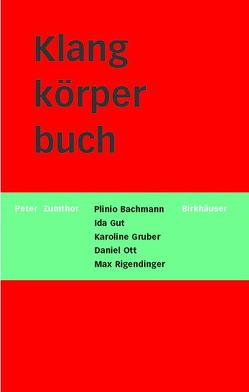 Klangkörperbuch von Bachmann,  Plinio, Gruber,  Karoline, Gut,  Ida, Hönig,  Roderick, Ott,  Daniel, Rigendinger,  Max, Zumthor,  Peter