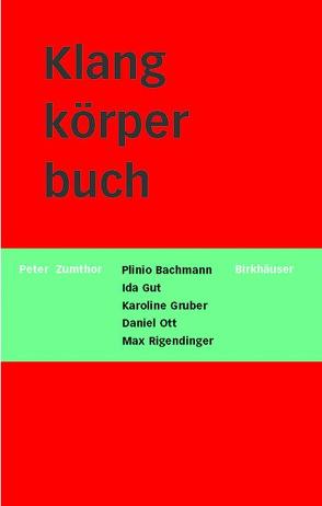 Klangkörperbuch von Bachmann,  Plinio, Gruber,  Karoline, Gut,  Ida, Hönig,  Roderick, Ott,  Daniel, Rigendinger,  Max, Zumthor,  Peter