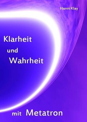 Klarheit und Wahrheit mit Metatron von Klay,  Hanni