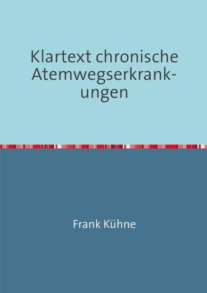 Klartext Atemwegs chronische Erkrankungen / Klartext chronische Atemwegserkrankungen von Kühne,  Frank