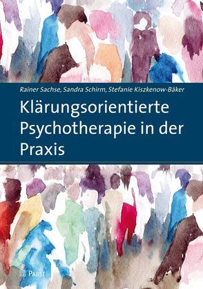 Klärungsorientierte Psychotherapie in der Praxis von Kiszkenow-Bäker,  Stefanie, Sachse,  Rainer, Schirm,  Sandra