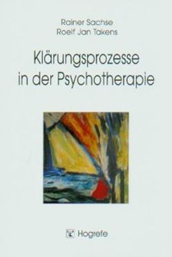 Klärungsprozesse in der Psychotherapie von Sachse,  Rainer, Takens,  Roelf Jan