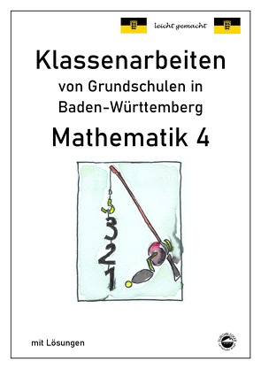 Klassenarbeiten von Grundschulen in Baden-Württemberg – Mathematik 4 mit ausführlichen Lösungen nach Bildungsplan 2016 von Arndt,  Claus, Schmid,  Heinrich