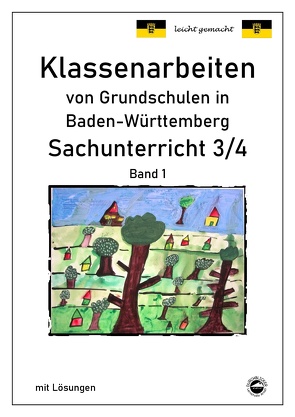 Klassenarbeiten von Grundschulen in Baden-Württemberg – Sachunterricht 3/4 Band 1 mit ausführlichen Lösungen nach Bildungsplan 2016 von Arndt,  Alexander, Arndt,  Claus