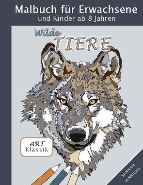 Klassik Art Malbuch für Erwachsene und Kinder ab 8 Jahren – Wilde Tiere von Hinrichs,  Sannah