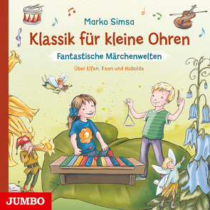 Klassik für kleine Ohren. Fantastische Märchenwelten von Simsa,  Marko, Vlachy,  Tina