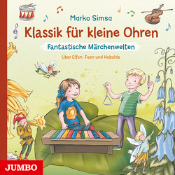 Klassik für kleine Ohren. Fantastische Märchenwelten von Simsa,  Marko, Vlachy,  Tina