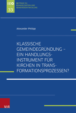 Klassische Gemeindegründung – Ein Handlungsinstrument für Kirchen in Transformationsprozessen? von Herbst,  Michael, Ohlemacher,  Jörg, Philipp,  Alexander, Zimmermann,  Johannes