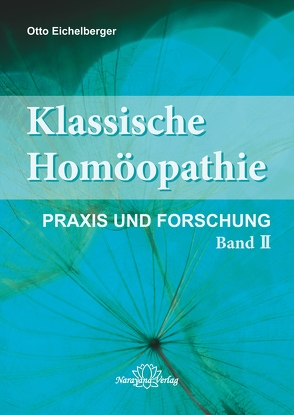 Klassische Homöopathie-Praxis und Forschung – Band 2 von Eichelberger,  Otto