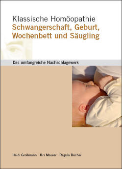 Klassische Homöopathie Schwangerschaft Geburt Wochenbett Säugling von Bucher,  Regula, Grollmann,  Heidi, Maurer,  Urs, Schroyens,  Frederik