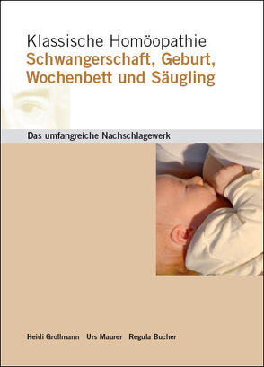 Klassische Homöopathie Schwangerschaft Geburt Wochenbett Säugling von Bucher,  Regula, Grollmann,  Heidi, Maurer,  Urs, Schroyens,  Frederik