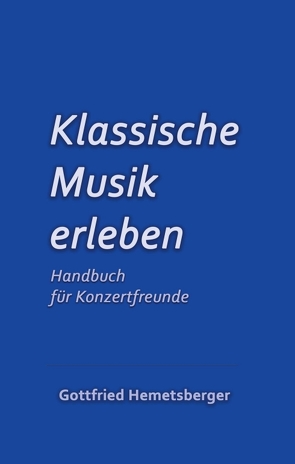 Klassische Musik erleben von Hemetsberger,  Gottfried