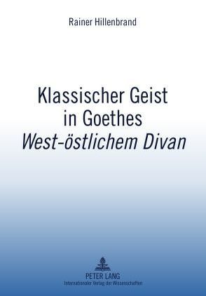 Klassischer Geist in Goethes «West-östlichem Divan» von Hillenbrand,  Rainer